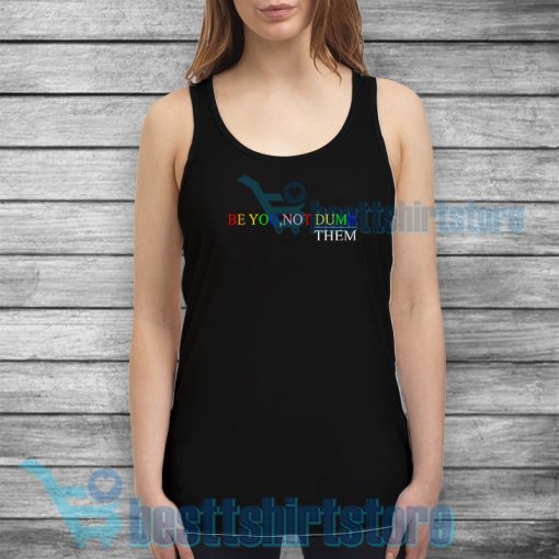 Be You Not Dumb Them Tank Top Mens or Womens S-3XL