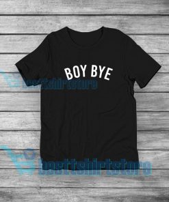 Funny Boy Bye T-Shirt Mens or Womens S-5XL