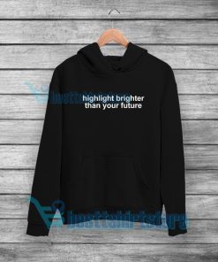 Highlight Brighter Than Your Future Hoodie Quotes S-5XL