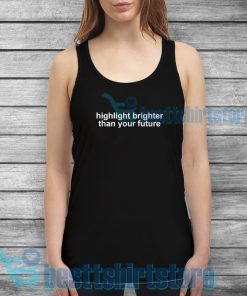 Highlight Brighter Than Your Future Tank Top Quotes S-3XL