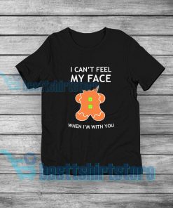 I Can't Feel My Face T-Shirt Mens or Womens S-5XL