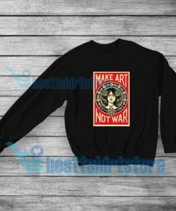 Make Art Not War Sweatshirt Shepard Fairey S-3XL