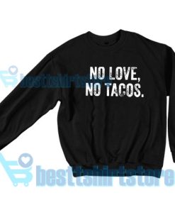 Get It Now Funny No Love No Tacos Sweatshirt S - 3XL