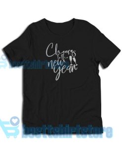 Cheers to The New Year T-Shirt S – 3XL
