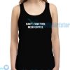 Can't Function Need Coffee Tank Top S - 2XL