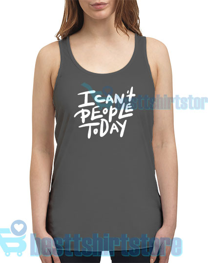I Can't People Today Tank Top S – 2XL