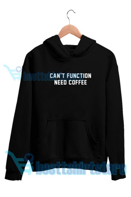 Get It Now Can't Function Need Coffee Hoodie S - 3XL