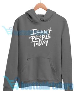 I Can't People Today Hoodie S – 3XL